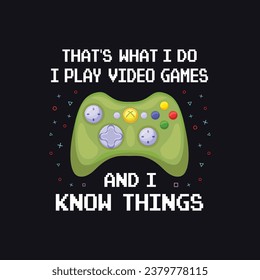 That's Want I Do I Play Video Games And I Know Things