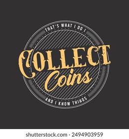 Thats what i do i collect coins. Coin collection typography vintage t shirt design. Coin collector tshirt design