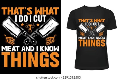 That's what i do i cut meat and i know things t-shirt