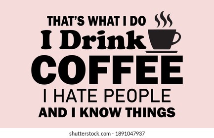 That's What I Do I Drink Coffee I Hate People And I  Know Things Vector and Clip Art 