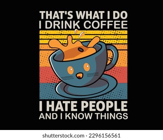 That's what I do. I drink coffee. I hate people. and I know things. uses for cups, mugs, pillows, wall art, etc.