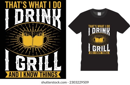 That's What I Do I Drink I Grill and Know Things Funny BBQ Beer T-Shirt Design vector template. Beer Lover BBQ typography t-shirts designs, ready for print posters, banner, card vector illustration.