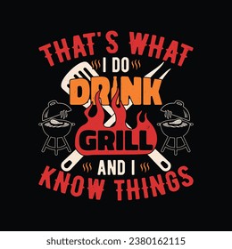 That's What I Do Drink Grill And I Know Things - Funny Beer Grill T Shirt Design.