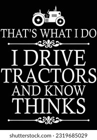 That's what I do I drive tractors and know thinks vector art design, eps file. design file for t-shirt. SVG, EPS cuttable design file