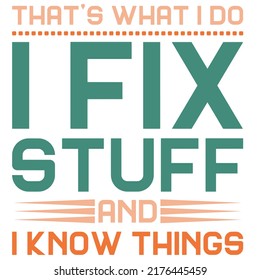That's What I Do I Fix Stuff And I Know Thingsis a vector design for printing on various surfaces like t shirt, mug etc. 