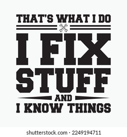 That's What I Do I Fix Stuff And I Know Things