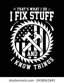 THAT'S WHAT I DO I FIX STUFF AND I KNOW THINGS TSHIRT DESIGN