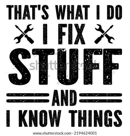 That's What I Do I Fix Stuff And I Know Thingsis a vector design for printing on various surfaces like t shirt, mug etc. 
