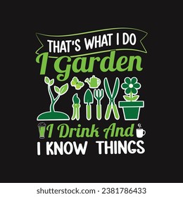 That's What I Do I Garden I Drink And I Know Things.T-Shirt Design, Posters, Greeting Cards, Textiles, and Sticker Vector Illustration