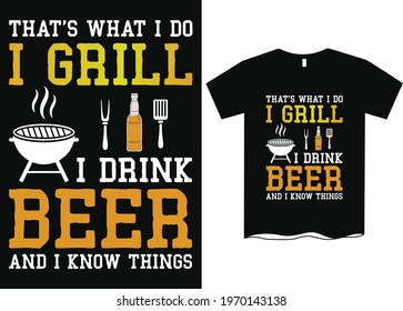 That's What I Do I Grill I Drink Beer And I Know Things T-Shirt