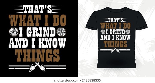 That's What I Do I Grind And I Know Things Funny Carpenter Arborist Woodworking Gift Retro Vintage Arborist T-shirt Design