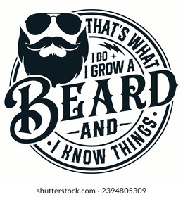 That's what I do I grow a beard and I know things, Bearded  T-shirt