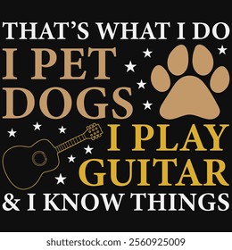 That's What I Do I Pet Dogs I Play Guitars And I Know Things T-shirt Design, Dog Shirt, Pet Design, Animal, Dog Shirt