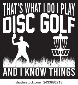 That's What I Do I Play Disc Golf and I Know Things. T-shirt design. Vector illustration