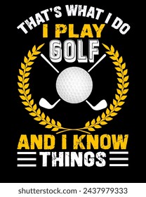 that's what I do I play golf and I know things t-shirt design.