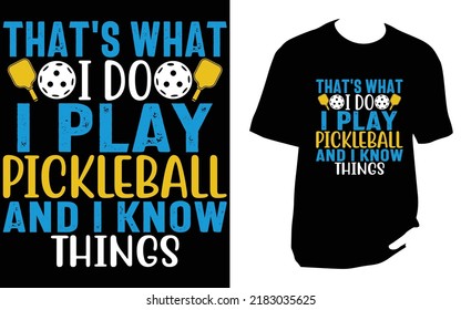 That's What I Do, I Play Pickleball And I Know Things pickleball t shirt design