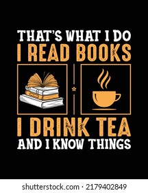 That's What I Do I Read Books I Drink Tea and I Know Things t-shirt design