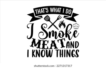 That's what i do i smoke meat and i know things- Barbecue t shirt design, Handmade calligraphy vector illustration, stationary or as a poster greeting card template with typography text, Hand written 