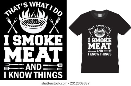 That's What I Do I Smoke Meat and I Know Things Funny BBQ barbeque Typography vector T-shirt design. BBQ Grill T-Shirt designs Perfect for print item and poster, banner, BBQ grill, BBQ food, pod.