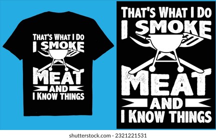 That's What I Do I Smoke Meat and I Know Thingsvector, typography, cooking, bbq, beer, design,  t-shirt,