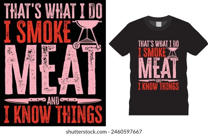 That's What I Do I Smoke Meat and I Know Things Funny BBQ barbeque Typography vector T-shirt design. BBQ Grill T-Shirt designs Perfect for print item and poster, banner, card, BBQ grill, BBQ food, pod