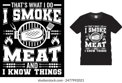 That's What I Do I Smoke Meat and I Know Things t-shirt design. Funny BBQ T shirt Design .and  bags, posters, cards, vector illustration. BBQ party t-shirt.