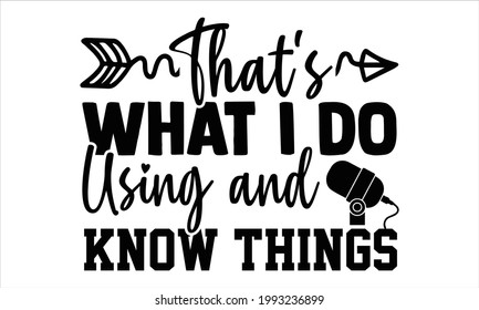 That's what i do Using and know things- Singer t shirts design, Hand drawn lettering phrase, Calligraphy t shirt design, Isolated on white background, svg Files for Cutting Cricut and Silhouette, EPS