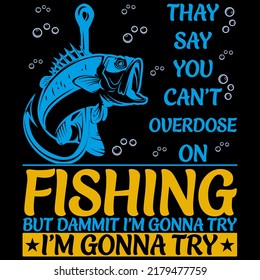 THAY SAY YOU CAN’T OVERDOSE ON FISHING BUT DAMMIT I’M GONNA TRY Fishing t shirt and mug design vector illustration