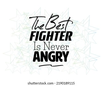 "The Best Fighter Is Never Angry". Inspirational and Motivational Quotes Vector. Suitable for Cutting Sticker, Poster, Vinyl, Decals, Card, T-Shirt, Mug and Other.