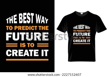 "The Best Way To Predict  The Future  Is To Create It", Typography T-Shirt Design