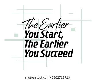 "The Earlier You Start, The Earlier You Succeed". Inspirational and Motivational Quotes Vector. Suitable for Cutting Sticker, Poster, Vinyl, Decals, Card, T-Shirt, Mug and Various Other Prints.
