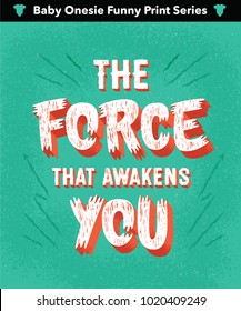 'The Force That Awakens You' Funny Ironic Sarcastic Hand Drawn Baby Onesie Print Apparel Design. Hand Made Textured Lettering Typography. Vector Illustration.