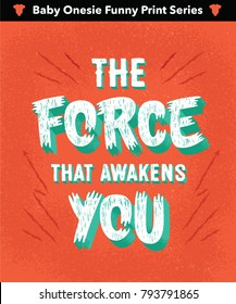 'The Force That Awakens You' Funny Ironic Sarcastic Hand Drawn Baby Onesie Print Apparel Design. Hand Made Textured Lettering Typography. Vector Illustration.