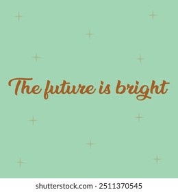 "THE FUTURE IS BRIGHT" perfect for stickers, merchandise and apparel designs. this typography design offers high-quality, eye-catching typography, easy to use and scalable.