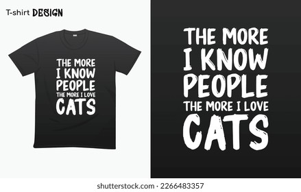 "The more i know people the more i love Cats" Funny saying, Funny sarcastic quotes, T-shirt mock up vector. Eps 10 vector