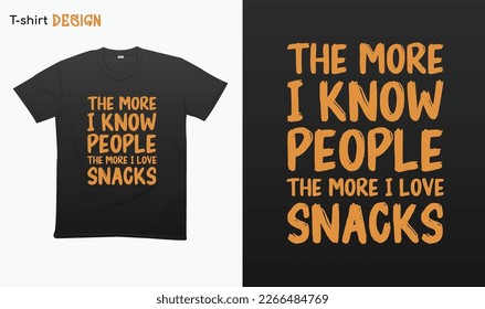 "The more i know people the more i love snacks" Funny saying, Funny sarcastic quotes, T-shirt mock up vector. Eps 10 vector