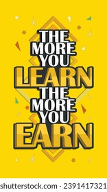 "The more you learn the more you earn" typography motivational quote vector design.