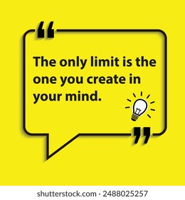 "The only limit is the one you create in your mind. "- motivational life changing quotes for success and goal achievements.