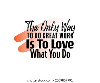 "The Only Way To Do Great Work Is To Love What You Do". Inspirational and Motivational Quotes Vector. Suitable For All Needs Both Digital and Print, Example : Cutting Sticker, Poster, and Other.
