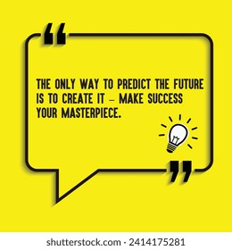 "The only way to predict the future is to create it – make success your masterpiece" - motivational, inspirational quote