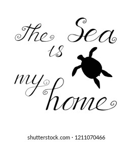 "The sea is my home". Sea turtle and lettering. Vector hand drawn  illustration. Isolated objects on white.Design element for logo, label, emblem, sign, poster, menu, t shirt

