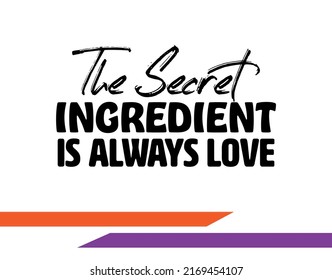 "The Secret Ingredient Is Always Love". Inspirational and Motivational Quotes Vector. Suitable for Cutting Sticker, Poster, Vinyl, Decals, Card, T-Shirt, Mug and Other.