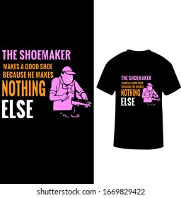 "The Shoemaker Makes a Good Shoe Me He Makes Nothing Else" Shoemaker T-shirt.