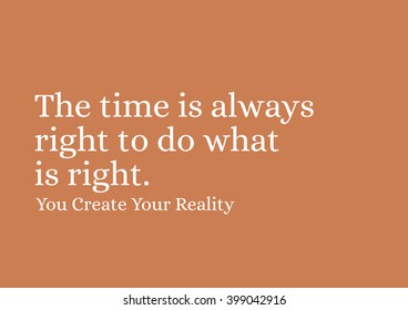 "The time is always right to do what is right." Motivational Quote.