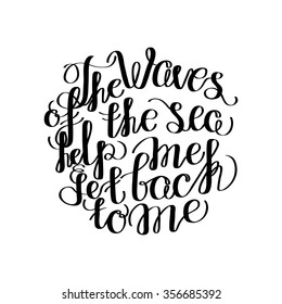 "The waves of the sea help me get back to me". Graphic ocean quote. Vector lettering isolated on white. Handwritten inscription for typographic design.