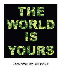 ''the world is yours'' slogan vector print