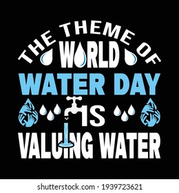 The theme of world water day is valuing water - water day t shirt for water day t shirt lover.