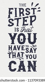 Ther first step is that you have to say that you can - motivational and inspirational quote in vintage style, typography design