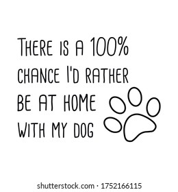 There is a 100% chance I’d rather be at home with my dog. Vector Quote