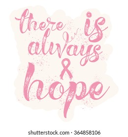 There is always hope. Inspirational quote about breast cancer awareness. Modern calligraphy phrase with hand drawn lettering and pink ribbon. Hand painted grunge textures background.